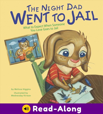 The night Dad went to jail : what to expect when someone you love goes to jail / by Melissa Higgins ; illustrated by Wednesday Kirwan.