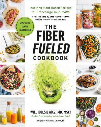 The fiber fueled cookbook : inspiring plant-based recipes to turbocharge your health / Will Bulsiewicz, MD, MSCI ; recipes by Alexandra Caspero, RD.