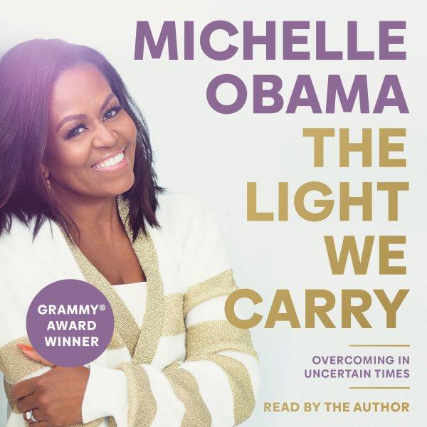 The light we carry : overcoming in uncertain times / Michelle Obama.