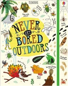 Never get bored outdoors / written by James Maclaine, Sarah Hull and Lara Bryan ; illustrated by Jacob Souva [and four others] ; designed by Stephen Moncrieff [and four others].