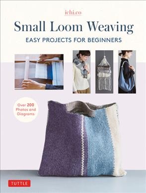 Small loom weaving : easy projects for beginners / ichi.co.
