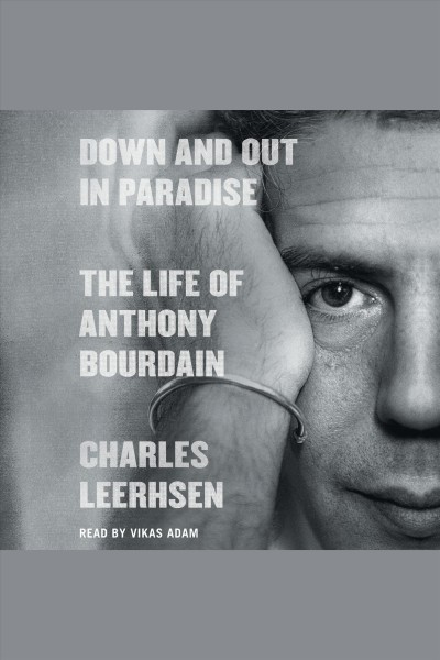 Down and out in paradise : the life of Anthony Bourdain / Charles Leerhsen.
