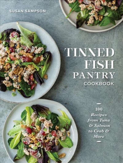 Tinned fish pantry cookbook : 100 recipes from tune & salmon to crab & more / Susan Sampson.