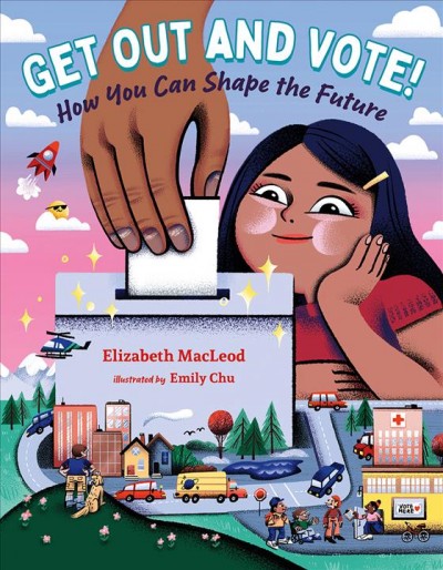 Get out and vote! : how you can shape the future / Elizabeth MacLeod ; illustrated by Emily Chu.