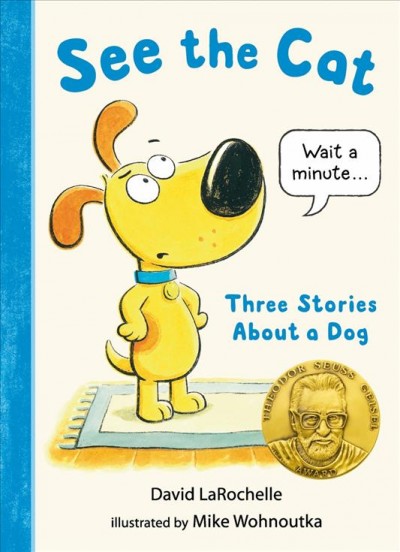 See the cat : three stories about a dog / David LaRochelle ; illustrated by Mike Wohnoutka.