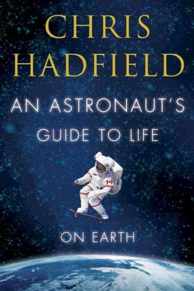 An Astronaut's Guide to Life on Earth / Chris Hadfield.