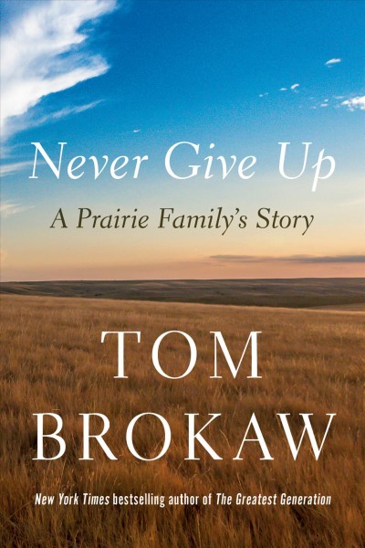 Never give up : a prairie family's story / Tom Brokaw.