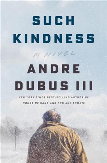 Such kindness : a novel / Andre Dubus III. 