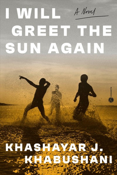 I will greet the sun again : a novel / Khashayar J. Khabushani.