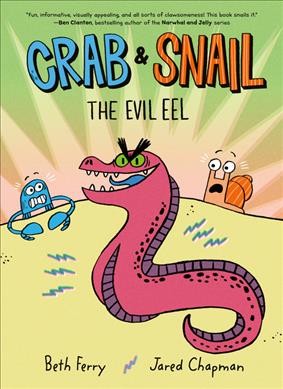Crab & Snail. 3. The evil eel / by Beth Ferry ; illustrated by Jared Chapman.