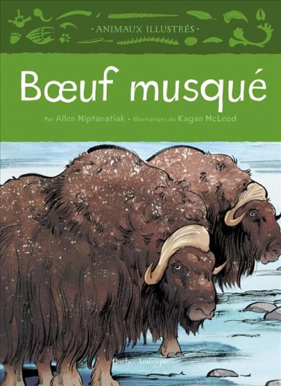 Bœuf musqué / par Allen Niptanatiak ; illustrations de Kagan McLeod ; traduction, Olivier Bilodeau