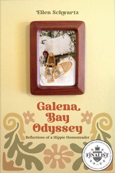 Galena Bay odyssey : reflections of a hippie homesteader / Ellen Schwartz.