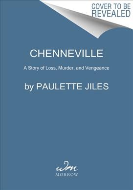 Chenneville : a novel of murder, loss, and vengeance / Paulette Jiles.