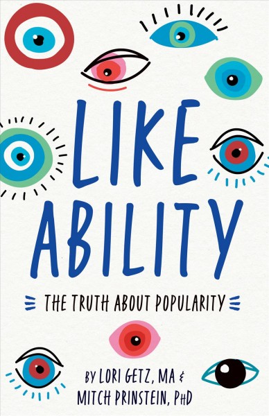 Like ability : the truth about popularity / Lori Getz, MA, and Mitch Prinstein, PHD, ABPP.