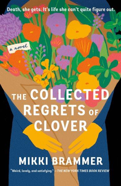 The collected regrets of Clover : a novel / Mikki Brammer.