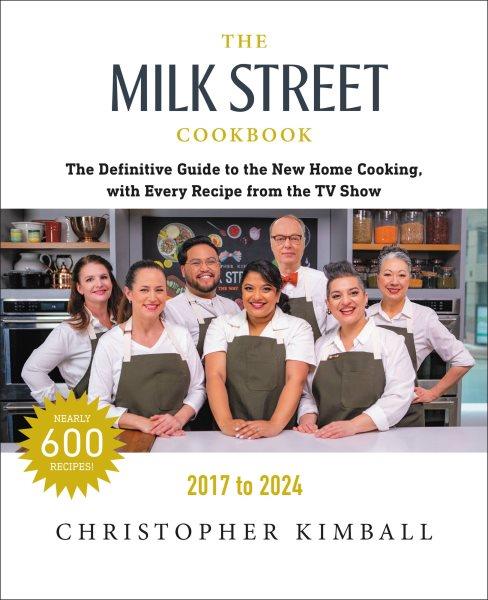 The Milk Street cookbook : the definitive guide to the new home cooking, with every recipe from the TV show, 2017 to 2024 / Christopher Kimball ; writing and editing by J.M. Hirsch, Michelle Locke and Dawn Yanagihara ; recipes by Wes Martin, Diane Unger, Bianca Borges, Matthew Card, and the cooks at Milk Street ; art direction by Jennifer Baldino Cox.