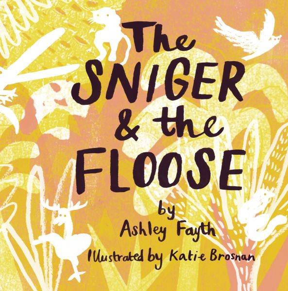 The Sniger & the Floose / by Ashley Fayth ; illustrated by Katie Brosnan.