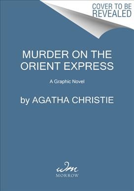 Murder on the Orient Express : the graphic novel / Agatha Christie ; adapted and illustrated by Bob Al-Greene.