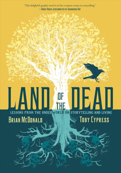 Land of the dead : lessons from the underworld on storytelling and living / written by Brian McDonald ; art by Toby Cypress.