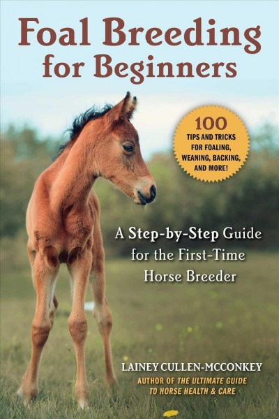 Foal breeding for beginners A Step-by-step guide for the first-time horse breeder Lainey Cullen-McConkey