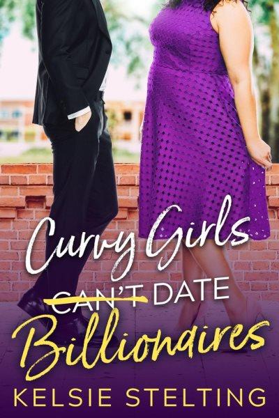 Curvy Girls Can't Date Billionaires [electronic resource] Kelsie Stelting.
