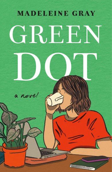 Green dot : a novel / Madeleine Gray.