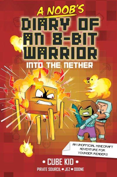 A noob's diary of an 8-bit warrior. 2, Into the Nether / Cube Kid ; story adapted by Laura Rivi©♭re and Pirate Sourcil ; illustrated by JEZ ; colored by Odone.