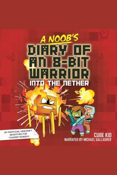 A noob's diary of an 8-bit warrior : into the nether [electronic resource] / Cube Kid.