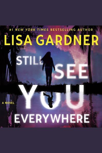 Still See You Everywhere : a novel / Lisa Gardner.