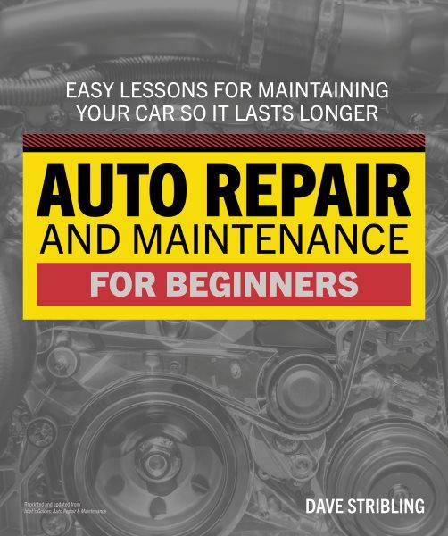 Auto repair and maintenance for beginners / Dave Stribling.