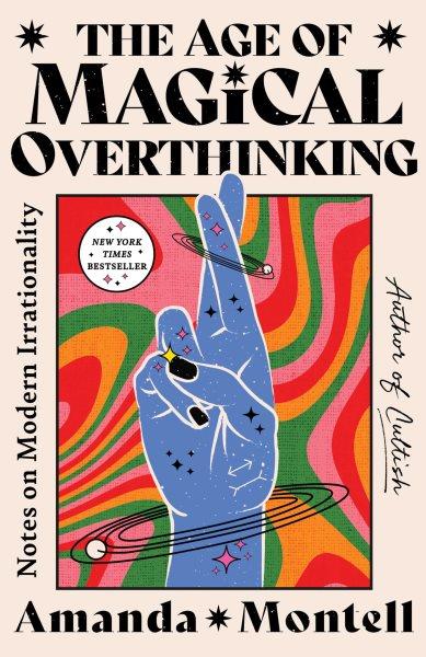 The Age of Magical Overthinking [electronic resource] / Amanda Montell.