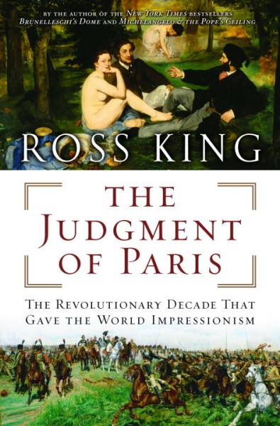 The judgement of Paris : the revolutionary decade that gave the world impressionism / Ross King.