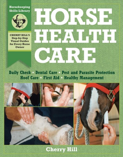 Horse health care : a step-by-step photographic guide to mastering over 100 horsekeeping skills / Cherry Hill ; photography by Richard Klimesh.