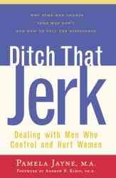 Ditch that jerk : dealing with men who control and hurt women.