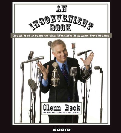 An inconvenient book : real solutions to the world's biggest problems / written and edited by Glenn Beck, Kevin Balfe ; writers Steve "Stu" Burguiere ... [et al.] ; contributors Carol Lynne ; illustrations Paul Nunn.