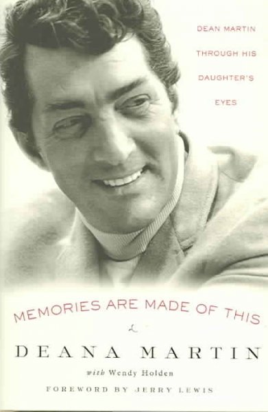 Memories are made of this : Dean Martin through his daughter's eyes / Deana Martin with Wendy Holden ; [foreword by Jerry Lewis].