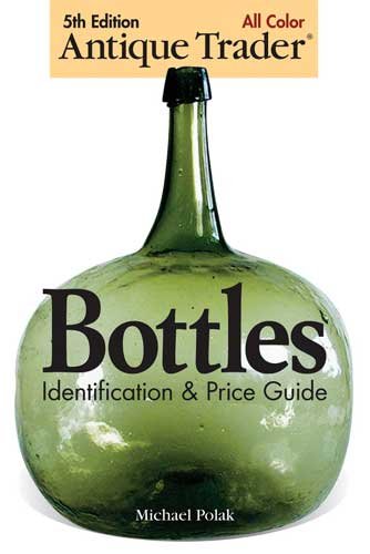 Antique trader bottles identification and price guide.