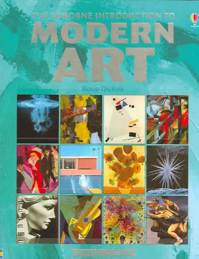 The Usborne introduction to modern art : [internet-linked] / Rosie Dickins ; consultant, Tim Marlow ; edited by Jane Chisholm.