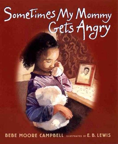 Sometimes my mommy gets angry / by Bebe Moore Campbell ; illustrated by E. B. Lewis.