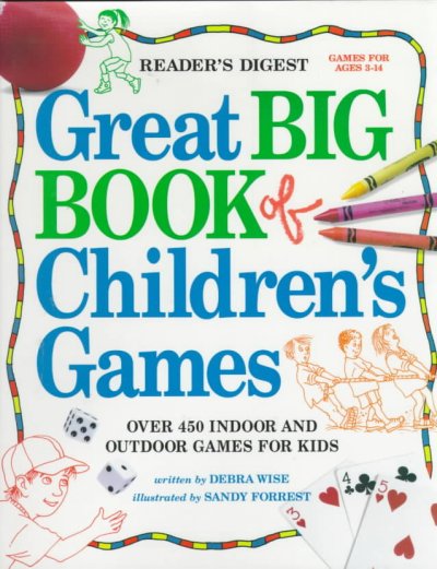 The Reader's Digest great big book of children's games : over 450 indoor and outdoor games for kids.