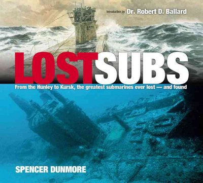 Lost subs : from Hunley to the Kursk, the greatest submarines ever lost - and found.
