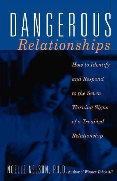 Dangerous relationships : how to identify and respond to the seven warning signs of a troubled relationship.