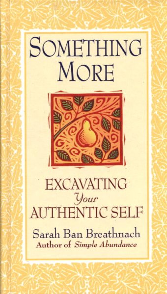 Something more : excavating your authentic self / Sarah Ban Breathnach.