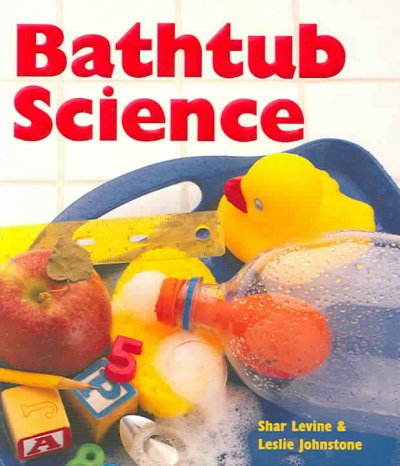 Bathtub science / Shar Levine & Leslie Johnstone ; illustrations by Dave Garbot ; photography by Jeff Connery.