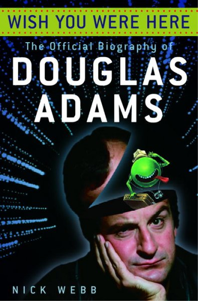 Wish you were here : the official biography of Douglas Adams.
