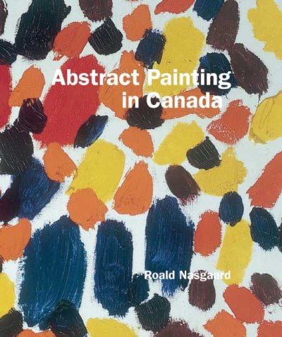 Abstract painting in Canada / Roald Nasgaard.