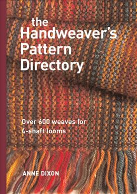 The handweaver's pattern directory : over 600 weaves for 4-shaft looms / Anne Dixon.