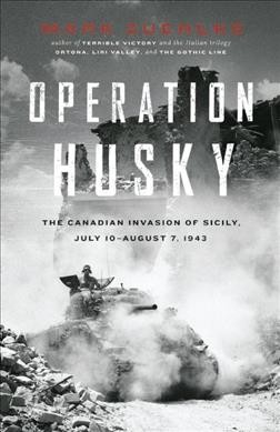 Operation Husky : the Canadian invasion of Sicily, July 10-August 7, 1943 / Mark Zuehlke.