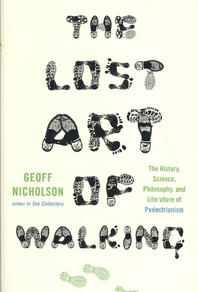 The lost art of walking : the history, science, philosophy, and literature of pedestrianism / Geoff Nicholson.