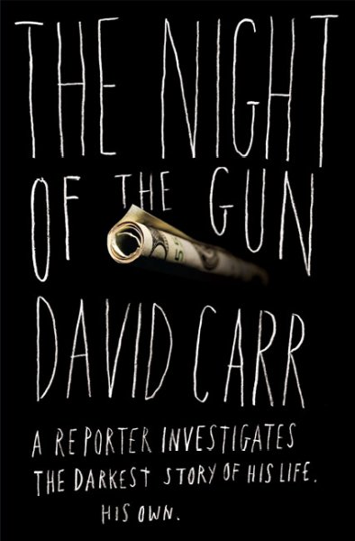 The night of the gun : a reporter investigates the darkest story of his life, his own / David Carr.
